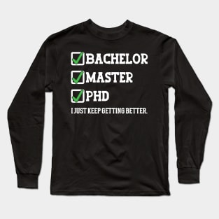 Bachelor master phd I just keep getting better Long Sleeve T-Shirt